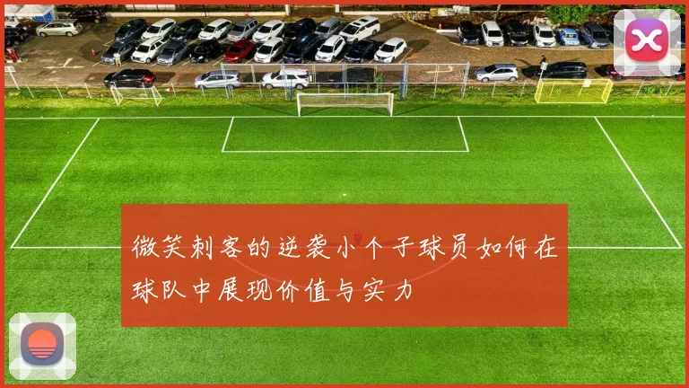 微笑刺客的逆袭小个子球员如何在球队中展现价值与实力