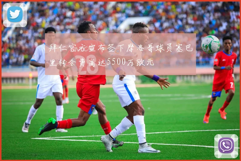 拜仁官方宣布签下摩洛哥球员塞巴里转会费高达5500万欧元